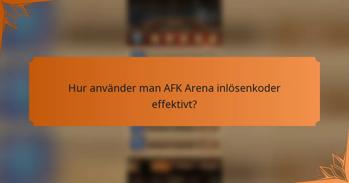 Hur använder man AFK Arena inlösenkoder effektivt?