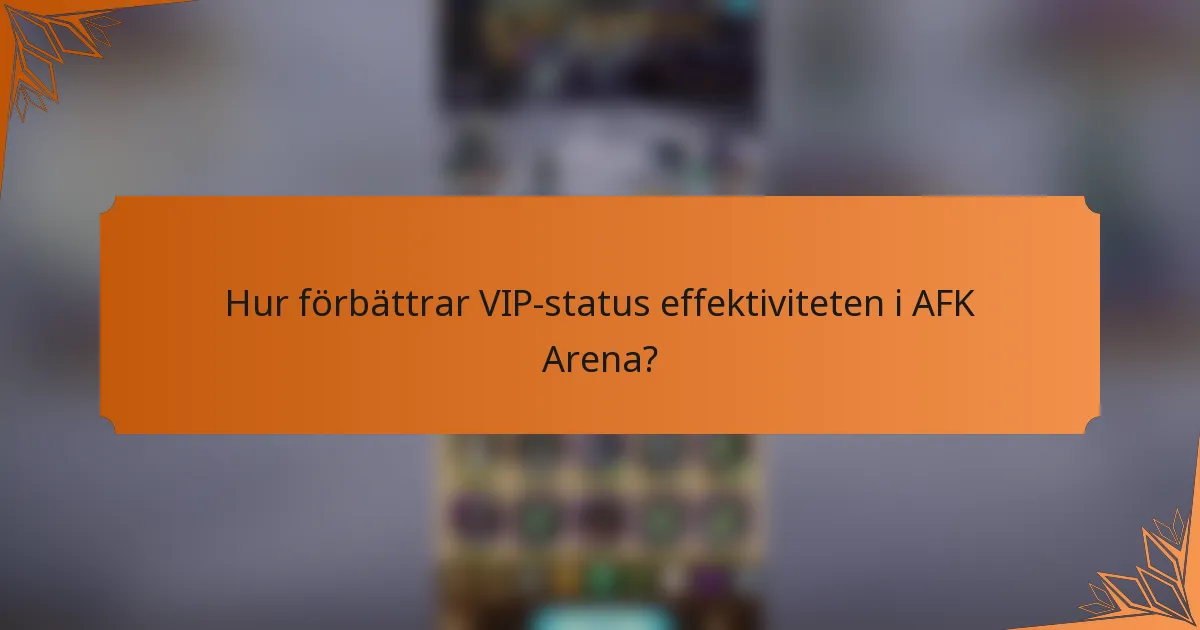 Hur förbättrar VIP-status effektiviteten i AFK Arena?
