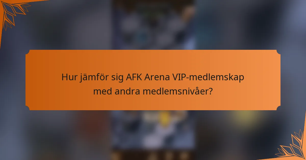 Hur jämför sig AFK Arena VIP-medlemskap med andra medlemsnivåer?