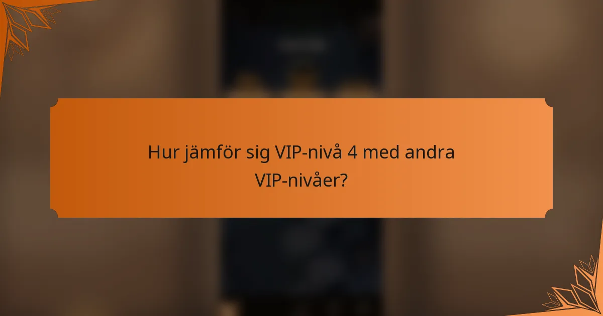 Hur jämför sig VIP-nivå 4 med andra VIP-nivåer?