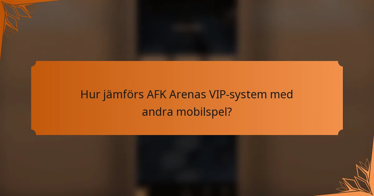 Hur jämförs AFK Arenas VIP-system med andra mobilspel?