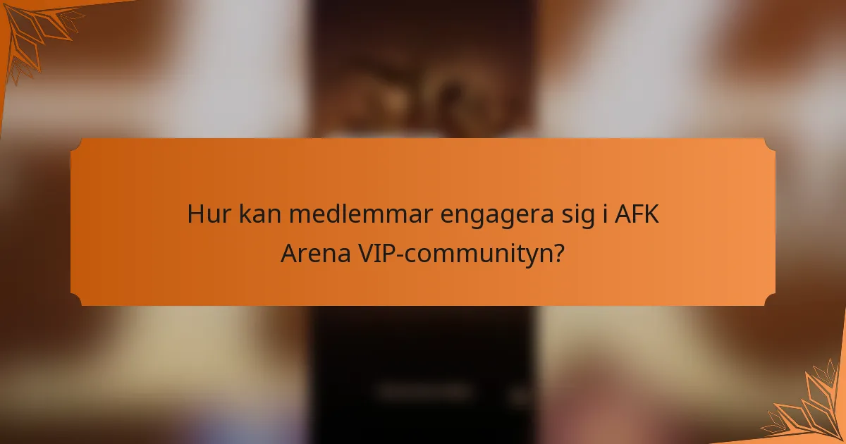 Hur kan medlemmar engagera sig i AFK Arena VIP-communityn?