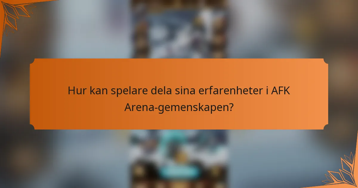 Hur kan spelare dela sina erfarenheter i AFK Arena-gemenskapen?