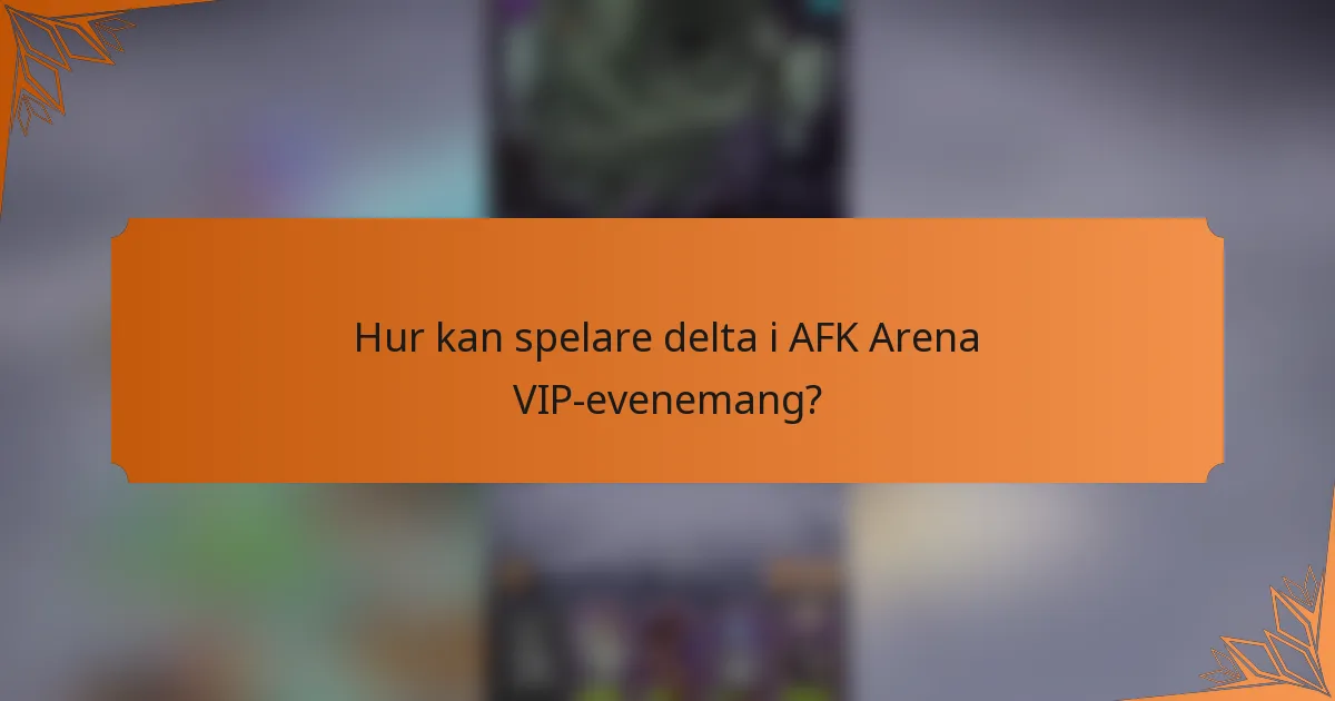 Hur kan spelare delta i AFK Arena VIP-evenemang?