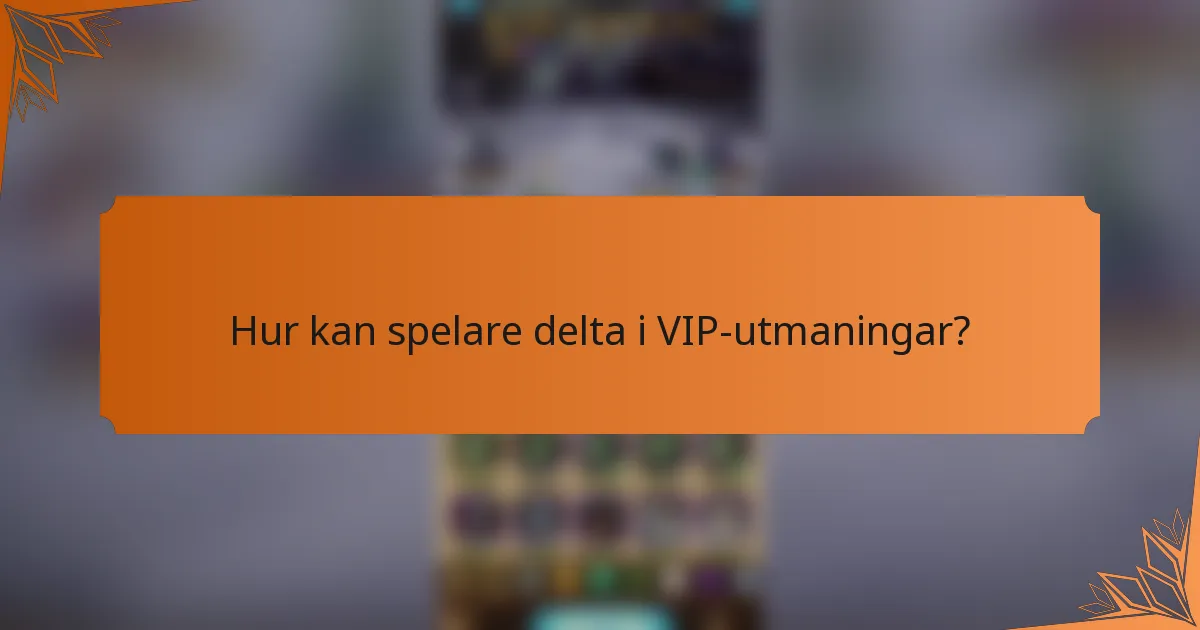 Hur kan spelare delta i VIP-utmaningar?