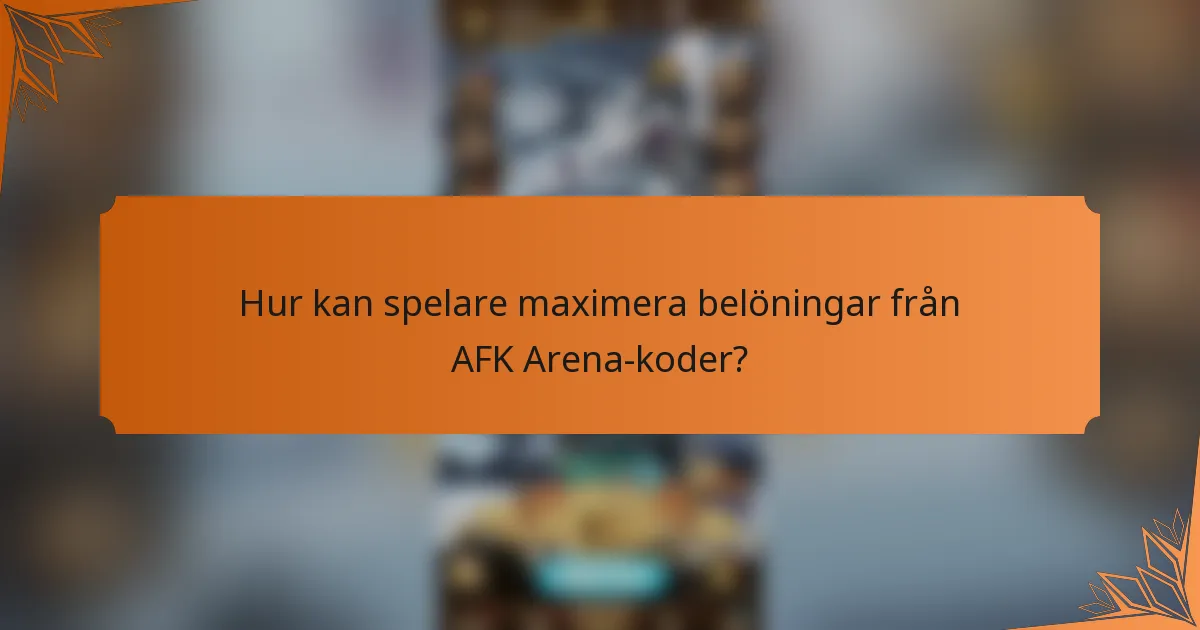 Hur kan spelare maximera belöningar från AFK Arena-koder?
