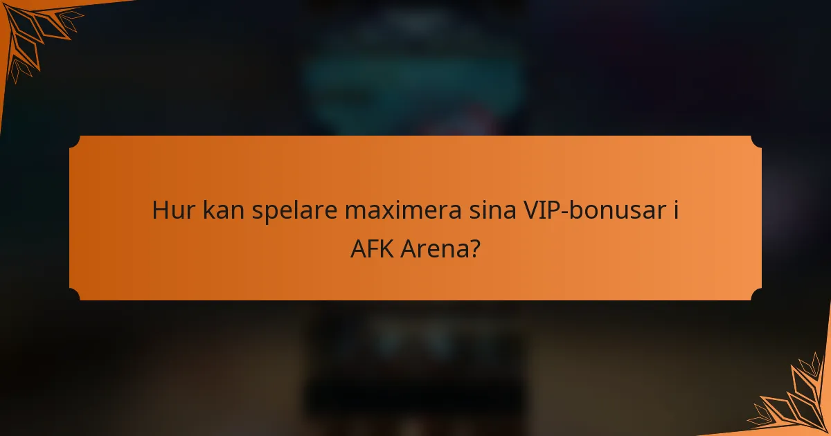 Hur kan spelare maximera sina VIP-bonusar i AFK Arena?