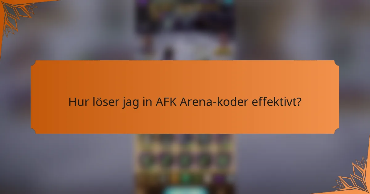 Hur löser jag in AFK Arena-koder effektivt?