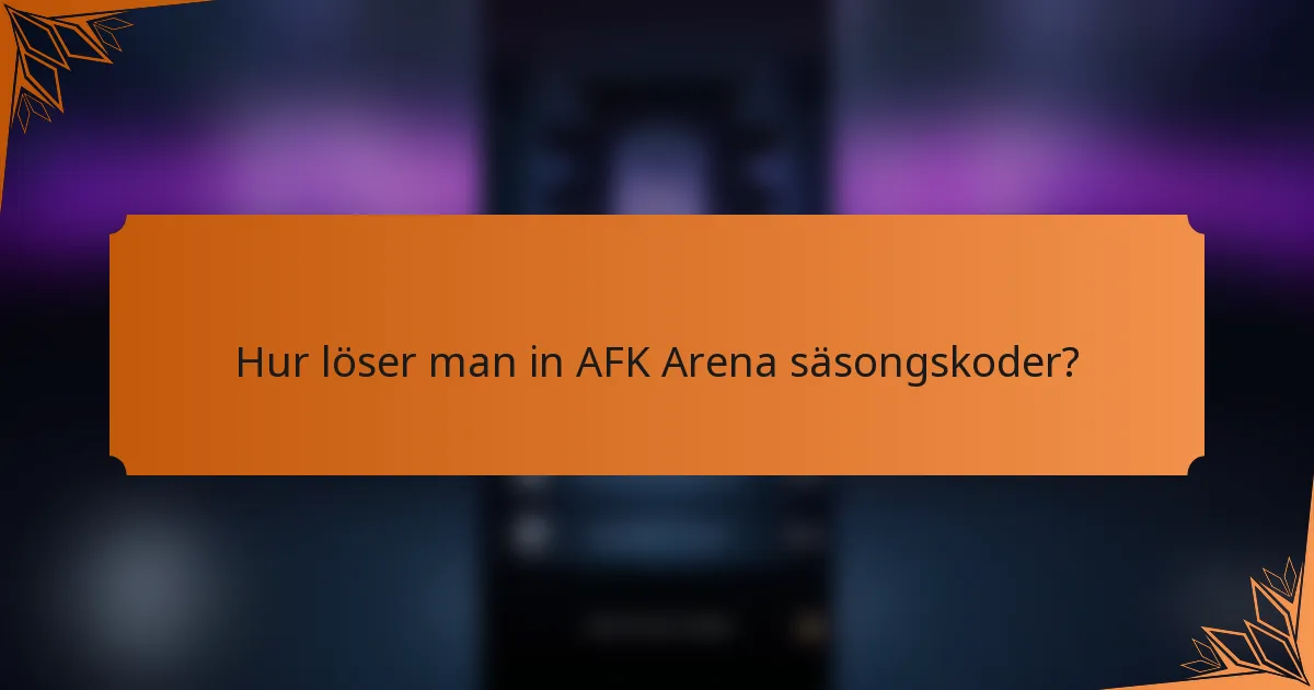 Hur löser man in AFK Arena säsongskoder?