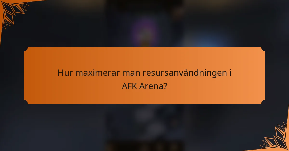 Hur maximerar man resursanvändningen i AFK Arena?