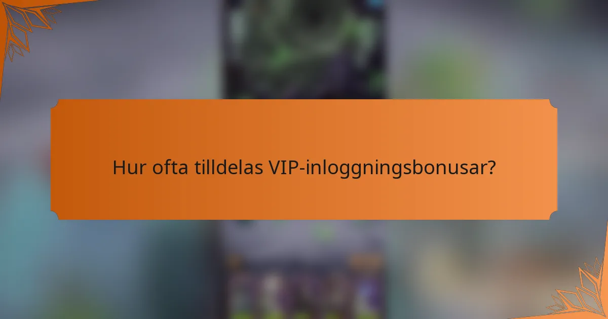 Hur ofta tilldelas VIP-inloggningsbonusar?