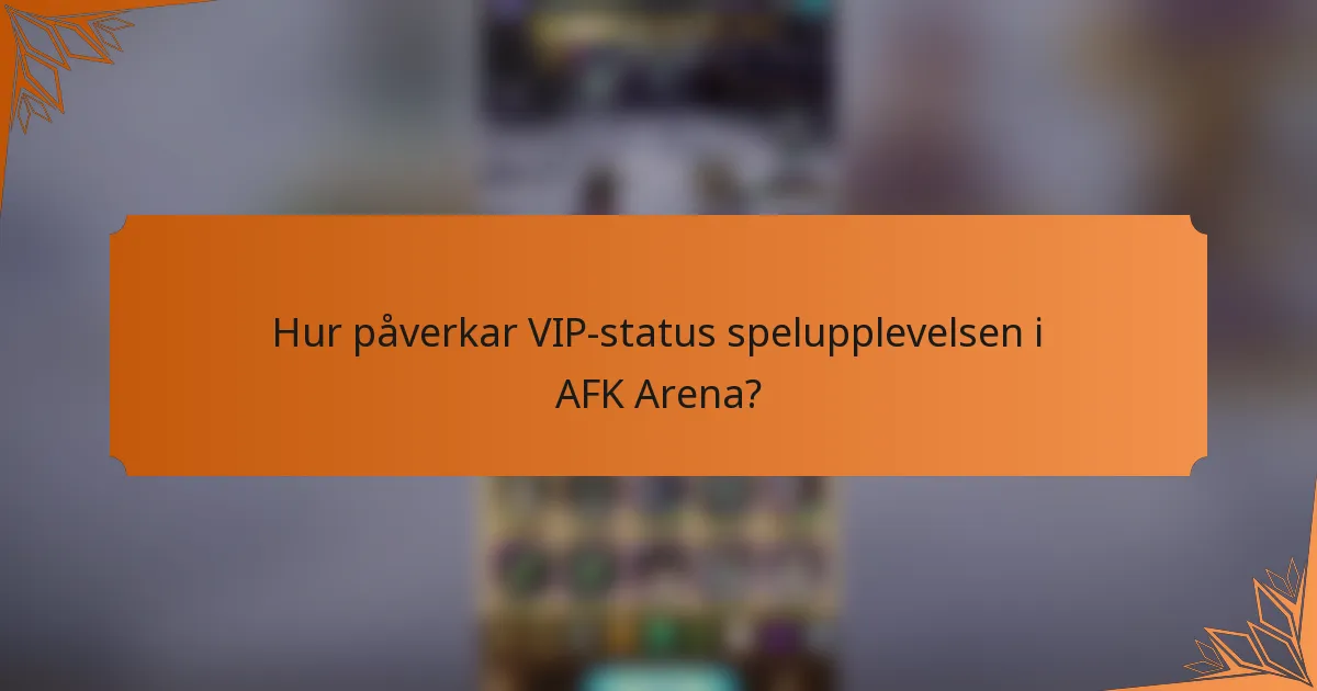 Hur påverkar VIP-status spelupplevelsen i AFK Arena?