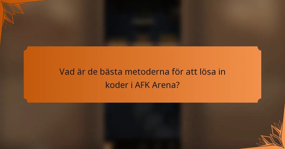 Vad är de bästa metoderna för att lösa in koder i AFK Arena?