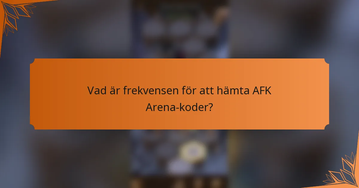 Vad är frekvensen för att hämta AFK Arena-koder?