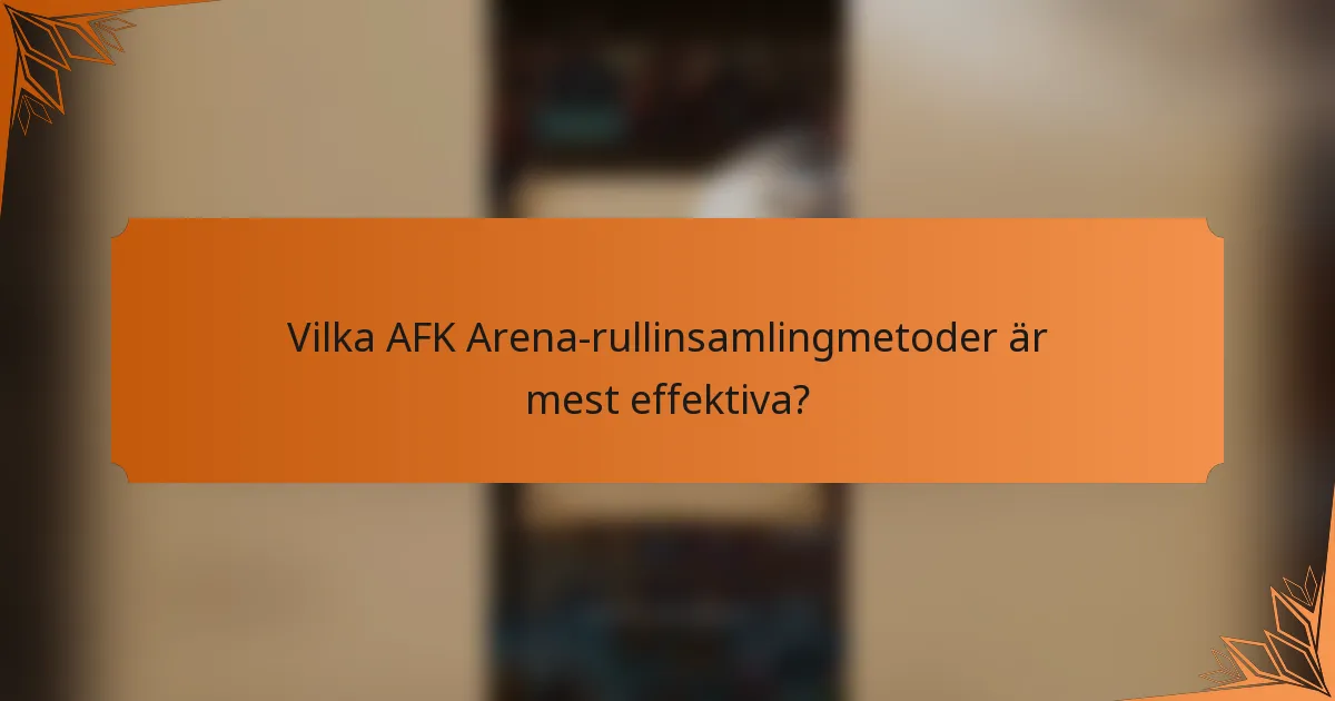 Vilka AFK Arena-rullinsamlingmetoder är mest effektiva?