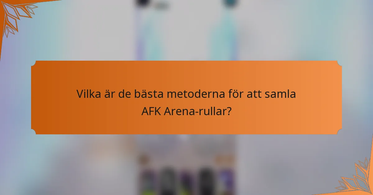 Vilka är de bästa metoderna för att samla AFK Arena-rullar?