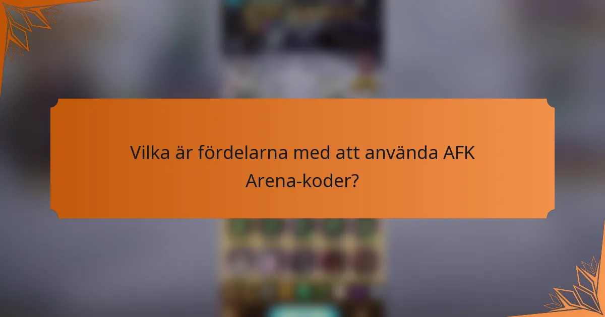 Vilka är fördelarna med att använda AFK Arena-koder?