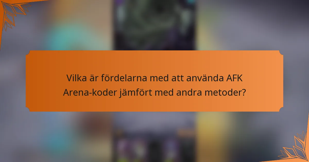 Vilka är fördelarna med att använda AFK Arena-koder jämfört med andra metoder?