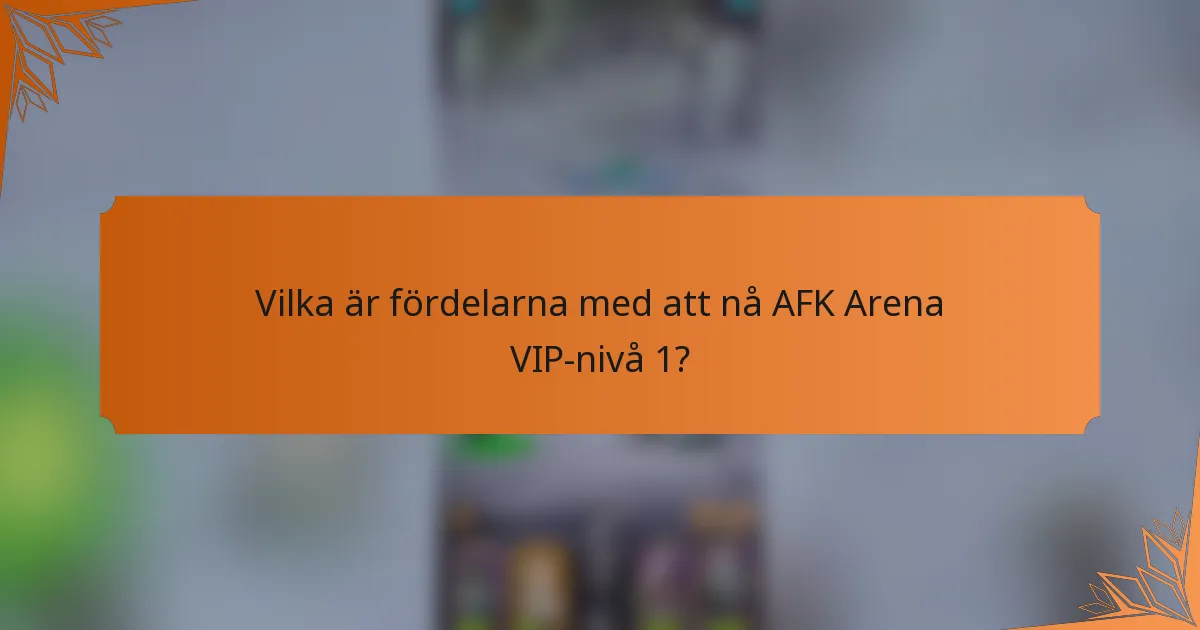 Vilka är fördelarna med att nå AFK Arena VIP-nivå 1?