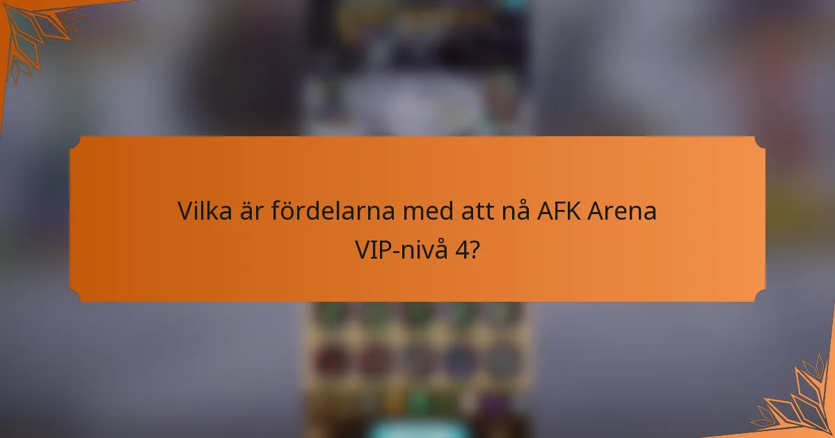 Vilka är fördelarna med att nå AFK Arena VIP-nivå 4?
