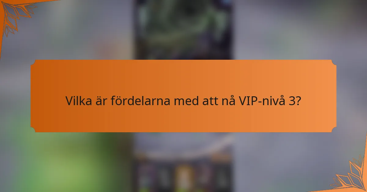 Vilka är fördelarna med att nå VIP-nivå 3?