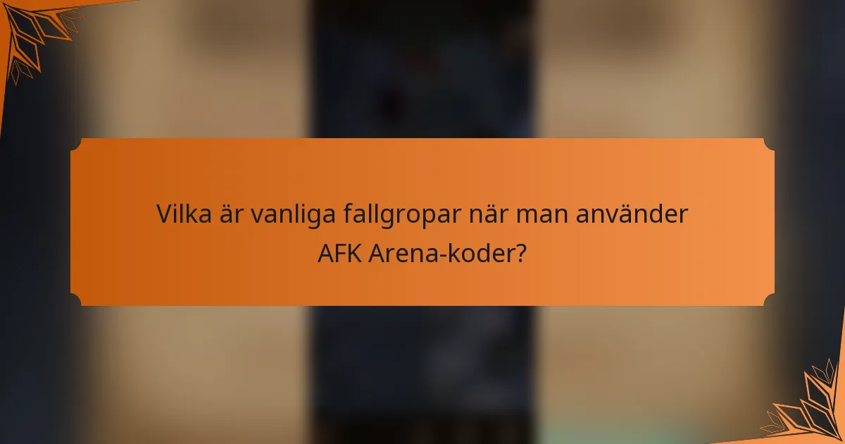 Vilka är vanliga fallgropar när man använder AFK Arena-koder?