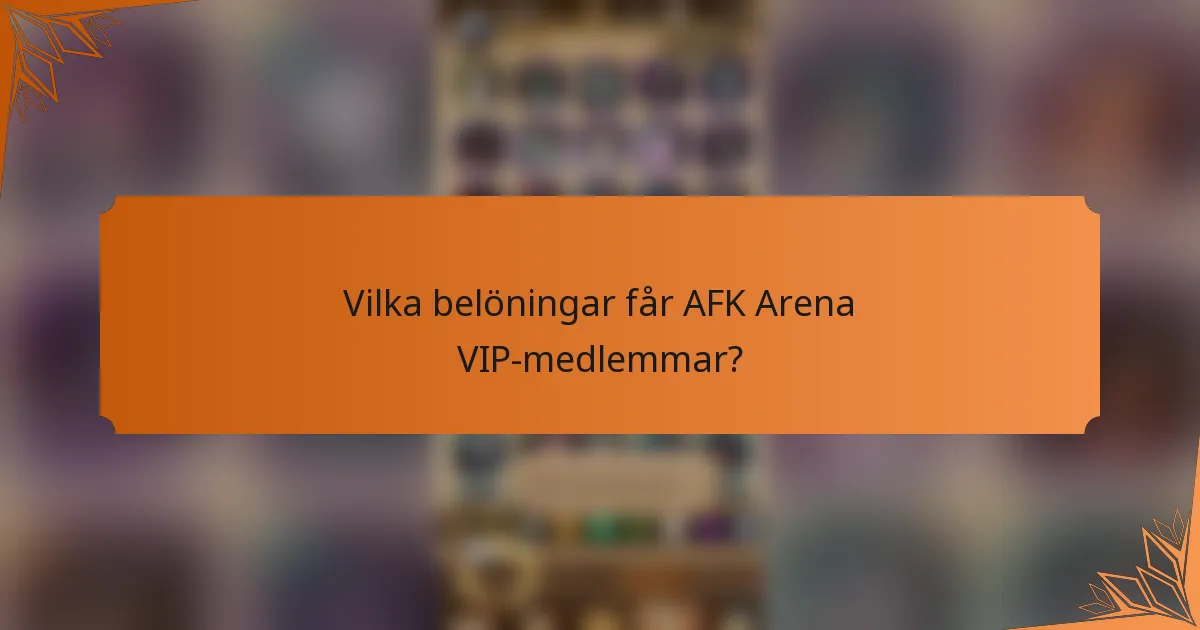 Vilka belöningar får AFK Arena VIP-medlemmar?