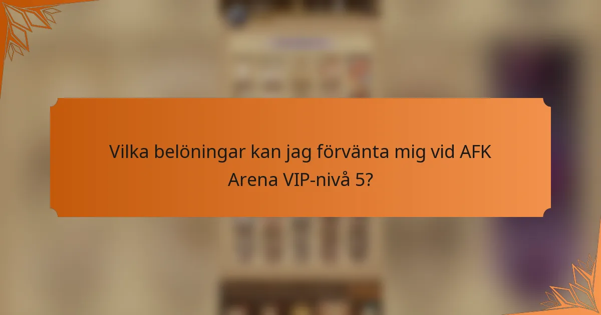 Vilka belöningar kan jag förvänta mig vid AFK Arena VIP-nivå 5?