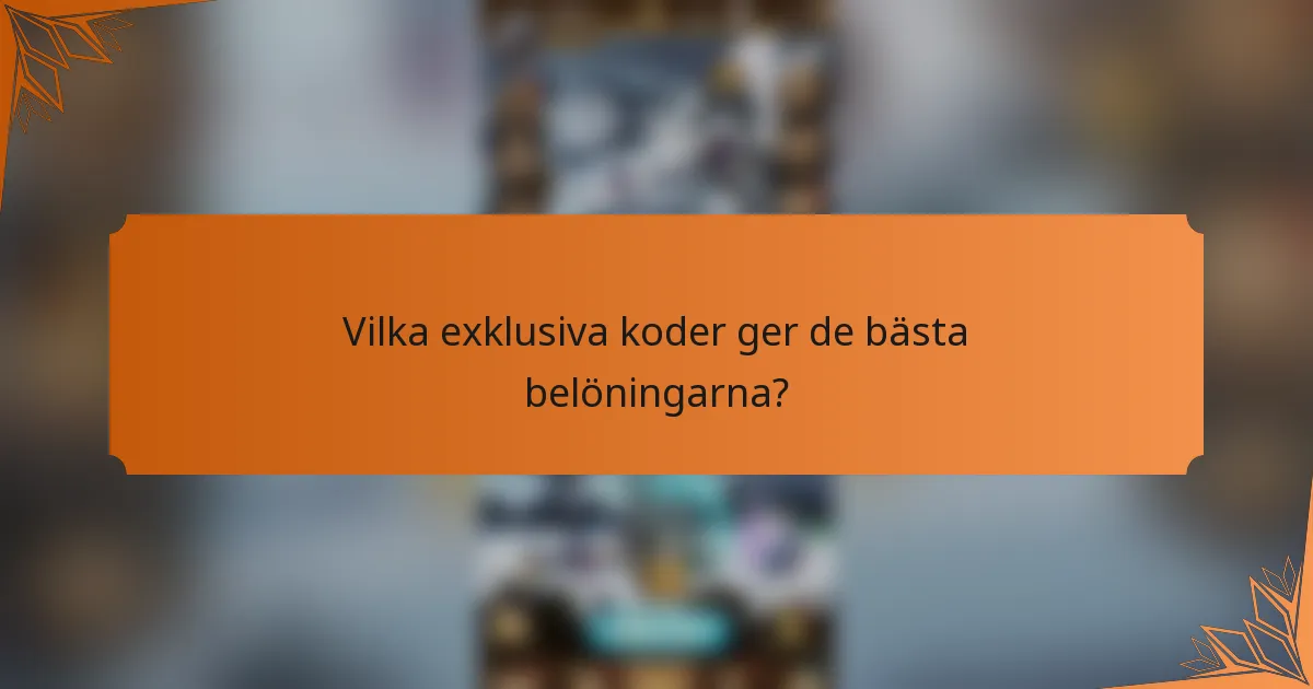 Vilka exklusiva koder ger de bästa belöningarna?