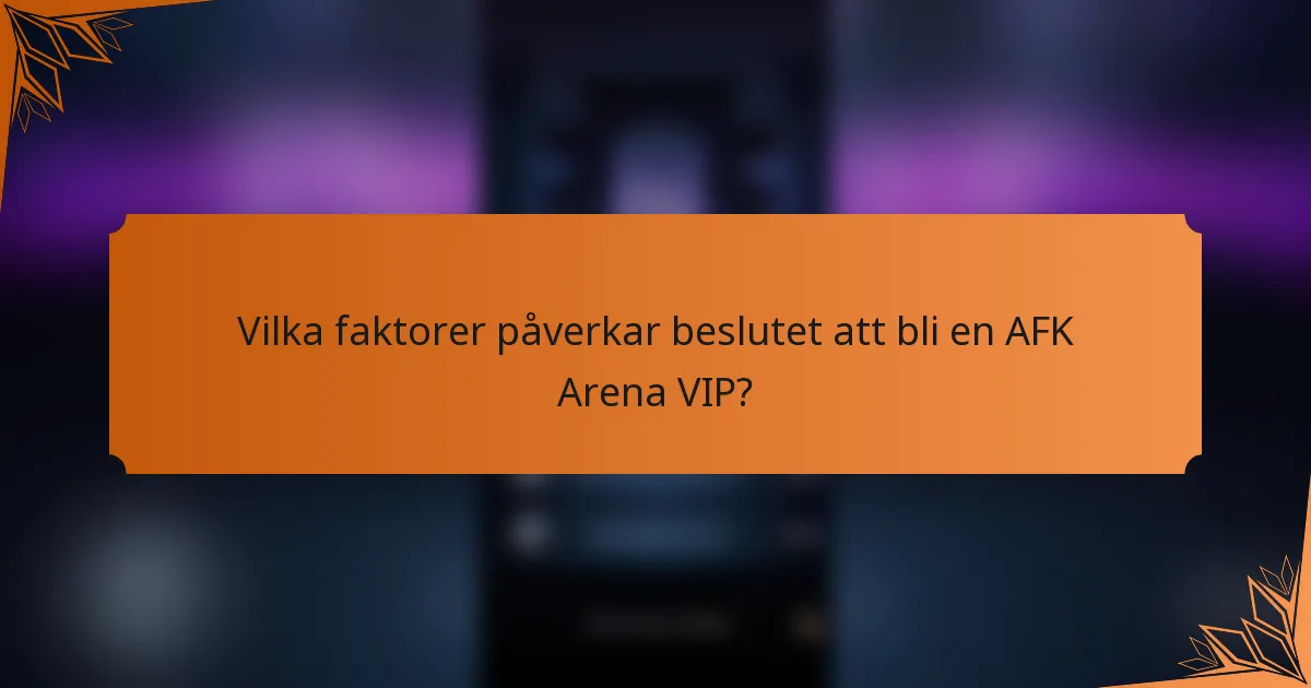 Vilka faktorer påverkar beslutet att bli en AFK Arena VIP?