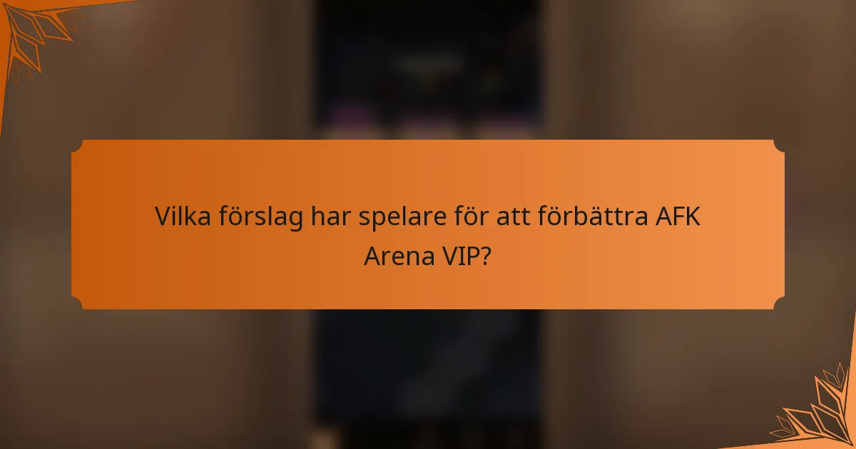 Vilka förslag har spelare för att förbättra AFK Arena VIP?
