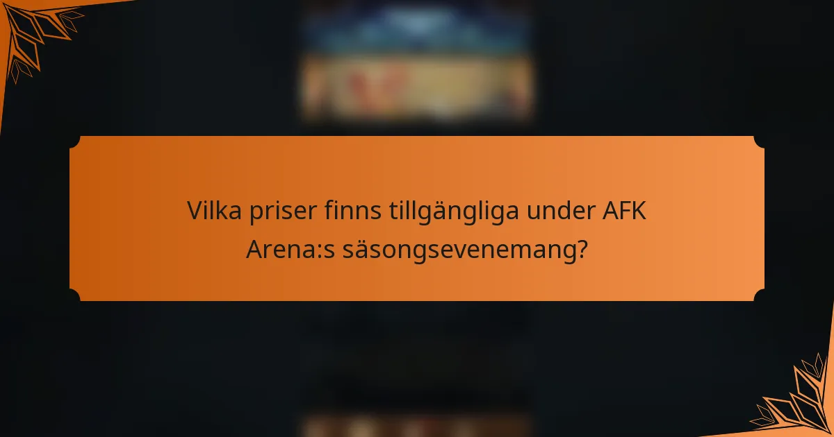 Vilka priser finns tillgängliga under AFK Arena:s säsongsevenemang?