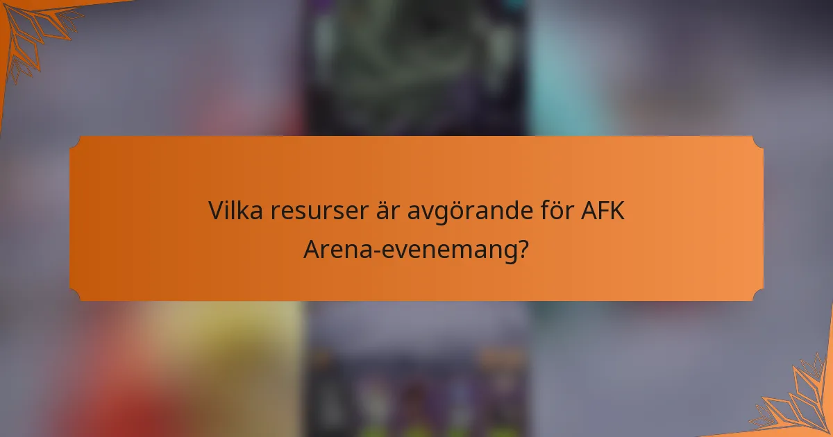 Vilka resurser är avgörande för AFK Arena-evenemang?