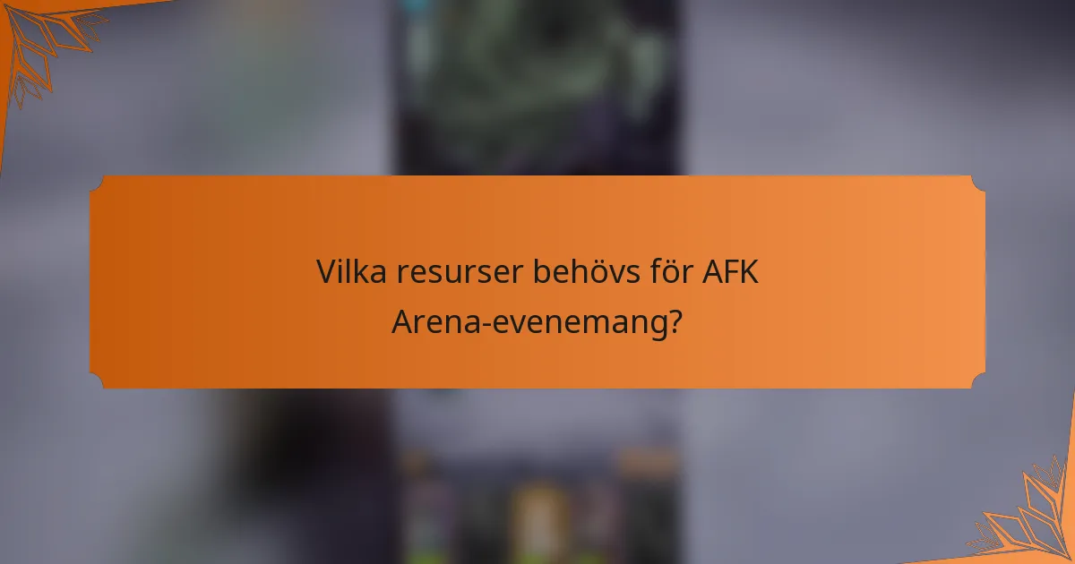 Vilka resurser behövs för AFK Arena-evenemang?