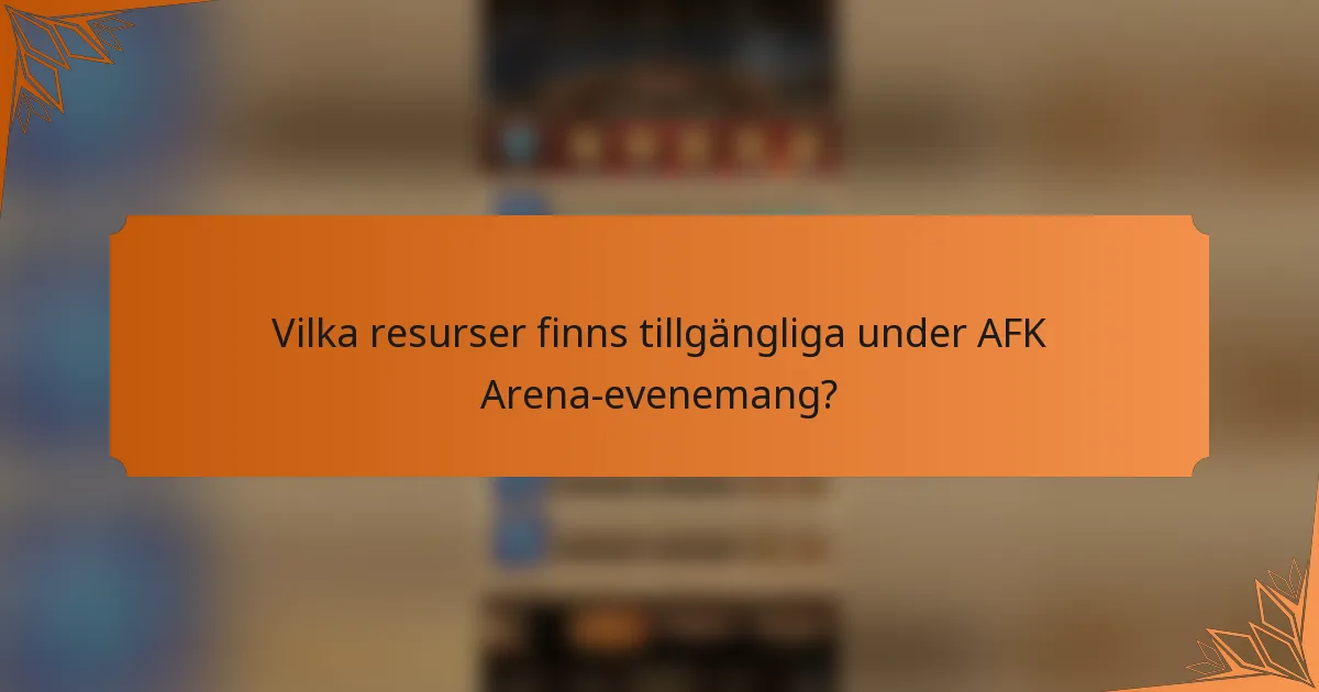 Vilka resurser finns tillgängliga under AFK Arena-evenemang?