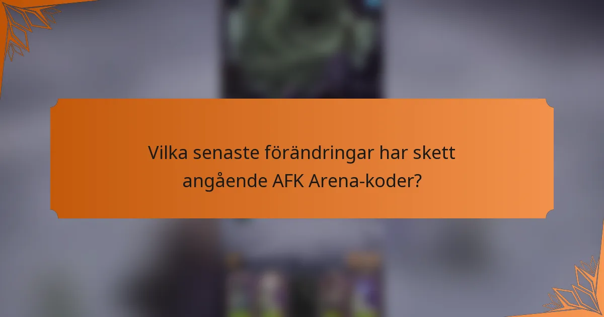 Vilka senaste förändringar har skett angående AFK Arena-koder?