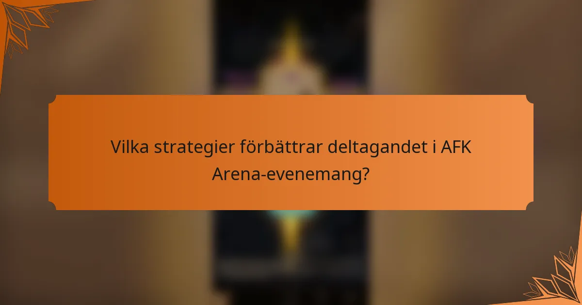 Vilka strategier förbättrar deltagandet i AFK Arena-evenemang?