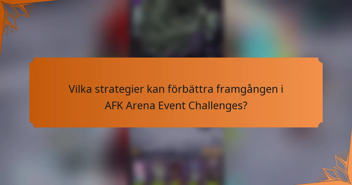 Vilka strategier kan förbättra framgången i AFK Arena Event Challenges?