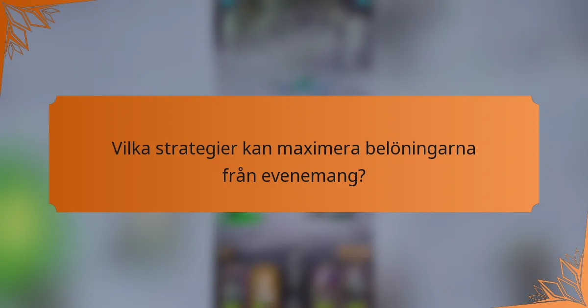 Vilka strategier kan maximera belöningarna från evenemang?