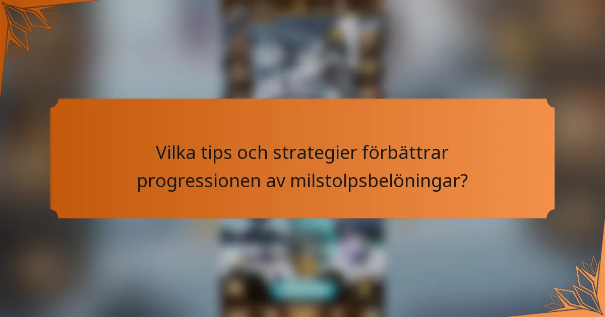 Vilka tips och strategier förbättrar progressionen av milstolpsbelöningar?