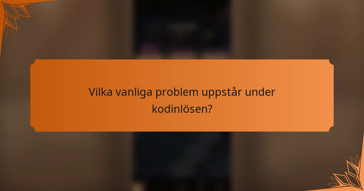 Vilka vanliga problem uppstår under kodinlösen?
