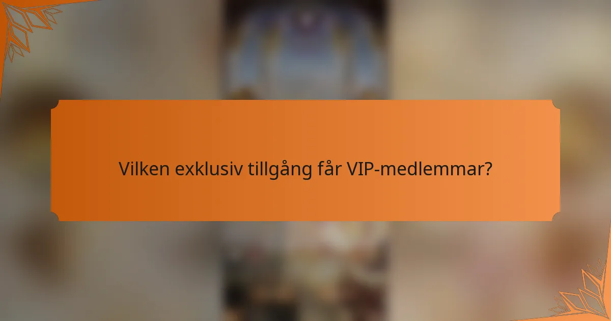 Vilken exklusiv tillgång får VIP-medlemmar?